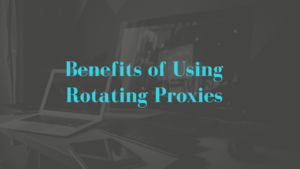 Benefits of rotating proxies